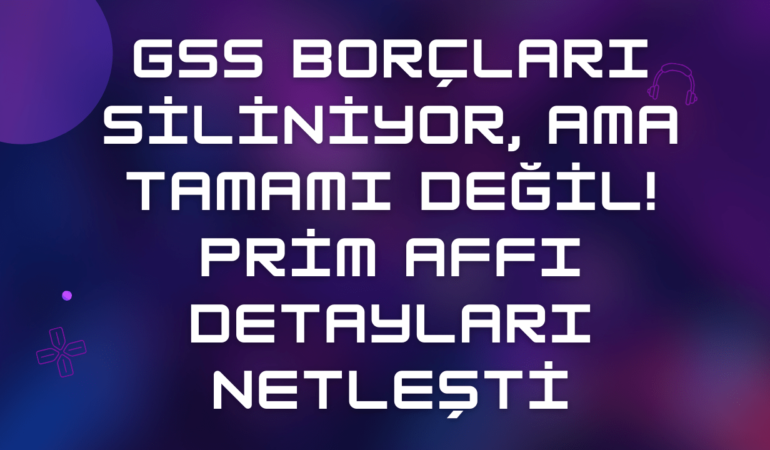 GSS Borçları Siliniyor, Ama Tamamı Değil! Prim Affı Detayları Netleşti