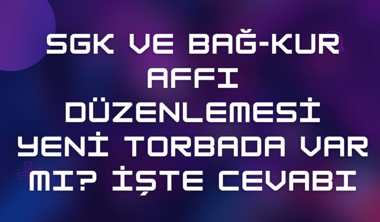 Torba Yasada SGK, Bağkur Prim Borcu Affı Var mı?