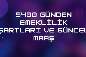 5400 Günden Emeklilik Şartları ve Güncel Maaş 2024