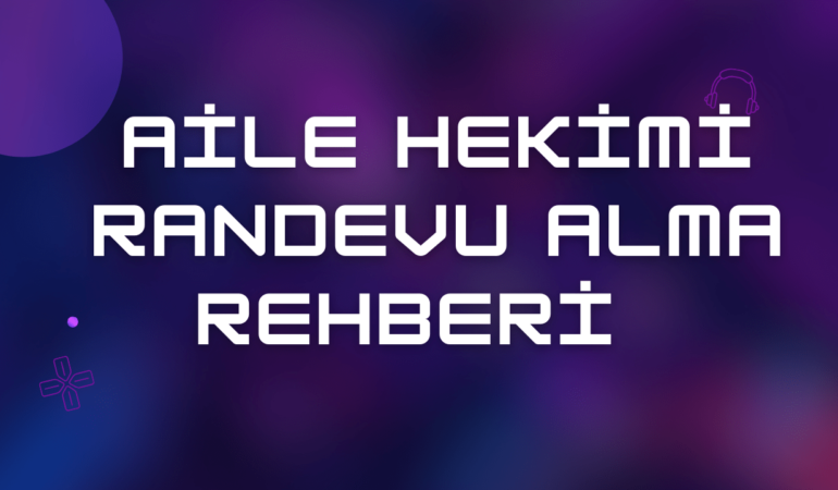 Aile Hekimi Randevu Alma Rehberi