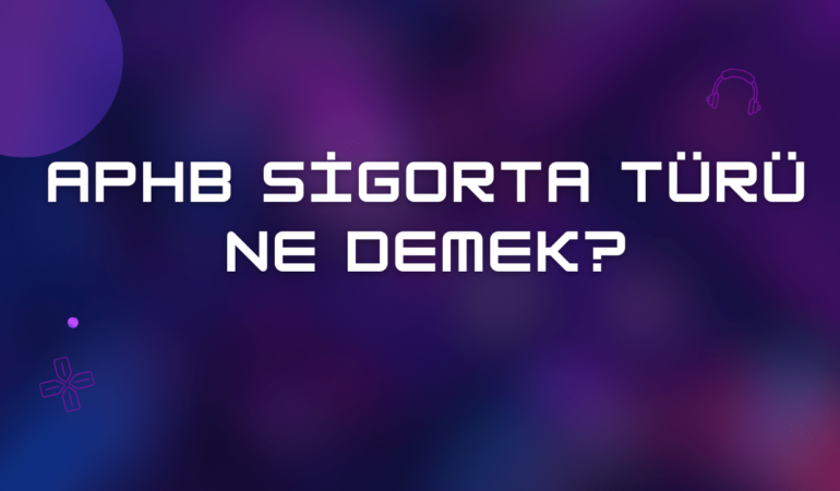Aphb Sigorta Türü Ne Demek?