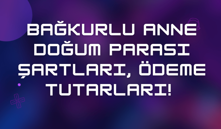 Bağkurlu Anne Doğum Parası Şartları, Ödeme Tutarları (2024)