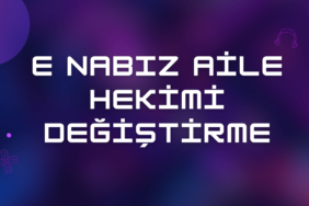 E Nabız Aile Hekimi Değiştirme 2025 & Online Değiştir