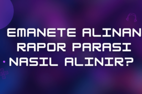 Emanete Alınan Rapor Parası Nasıl Alınır?