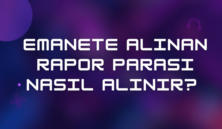 Emanete Alınan Rapor Parası Nasıl Alınır?