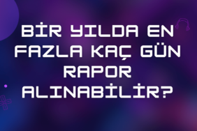 İşçi Kaç Gün Rapor Alabilir 2024 & Güncel