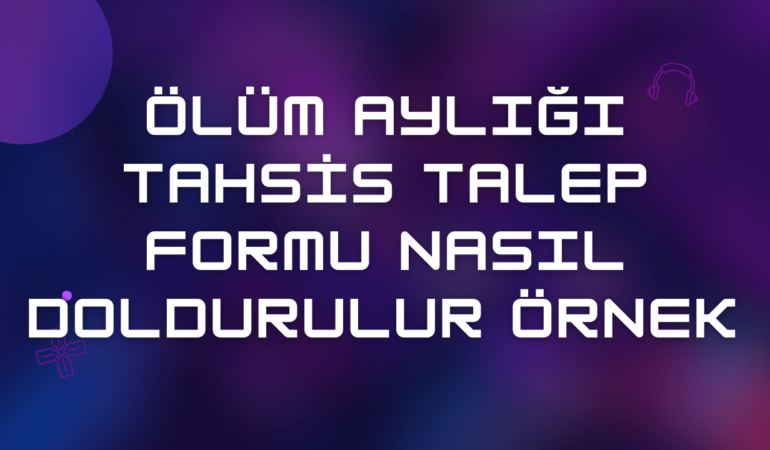 Ölüm Aylığı Tahsis Talep Formu Nasıl Doldurulur Örnek