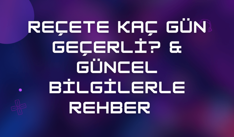 Reçete Kaç Gün Geçerli? 2024 Güncel Bilgilerle Rehber