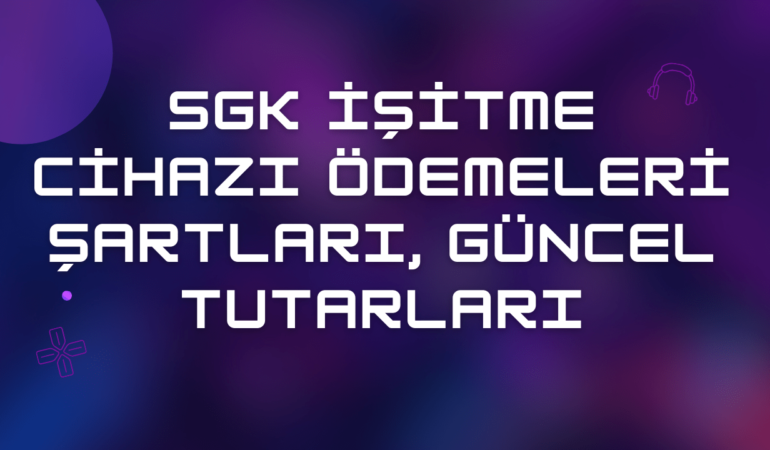 SGK İşitme Cihazı Ödemeleri 2025 & Tamamını Devletten Al