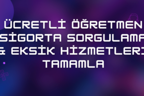 Ücretli Öğretmen Sigorta Sorgulama & Eksik Hizmetleri Tamamla