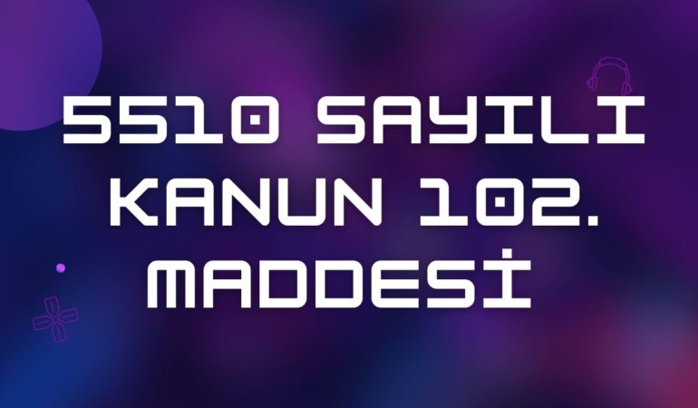 5510 Sayılı Kanun 102. Maddesi 2025 & Güncel