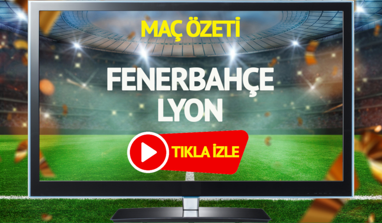 MAÇ ÖZETİ | Fenerbahçe Lyon maçı TRT geniş özet izle!