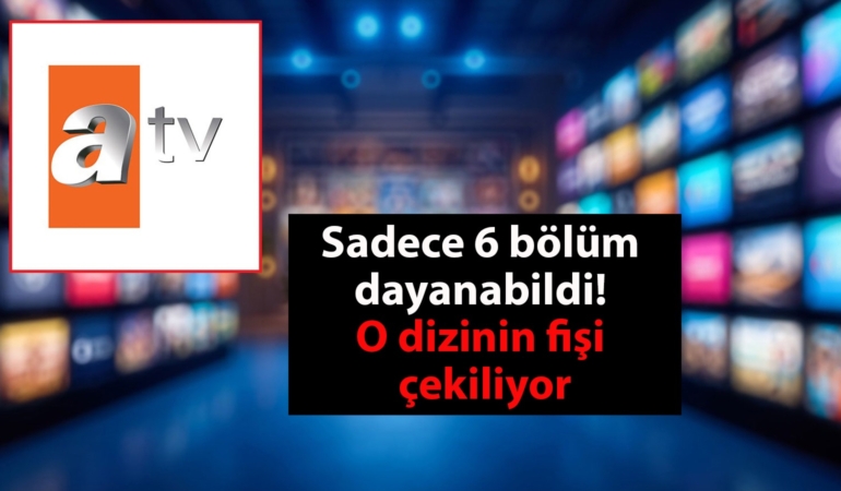 Sadece 6 bölüm dayanabildi! atv, o dizinin fişini çekiyor