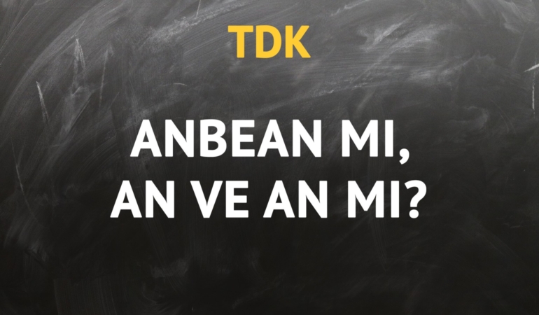 TDK’ya göre anbean kelimesi nasıl yazılır? An ve an mı, anbean mı?