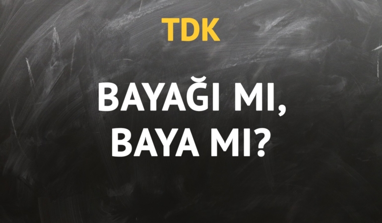 TDK’ya göre bayağı kelimesi nasıl yazılır? Baya mI, bayağı mI?