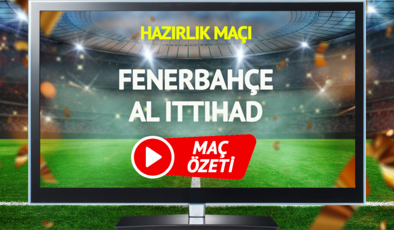 MAÇ ÖZETİ | Fenerbahçe Al Ittihad maçı S Sport Plus geniş özet izle!