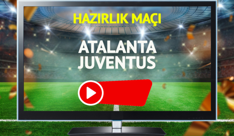 Atalanta Juventus maçı canlı yayınlanacak mı?