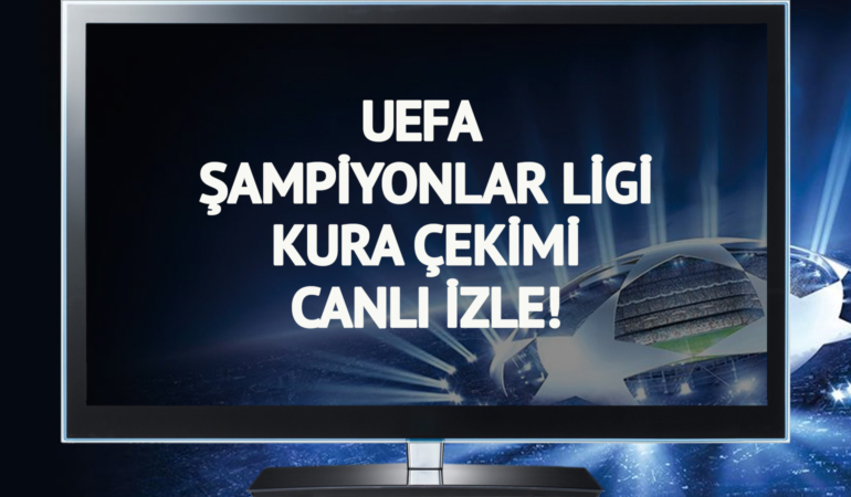 CANLI YAYIN | UEFA Şampiyonlar Ligi Kura Çekimi canlı izle!