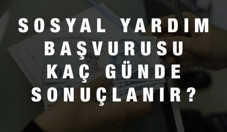 Sosyal Yardım Başvurusu Kaç Günde Sonuçlanır? Belli Olur?