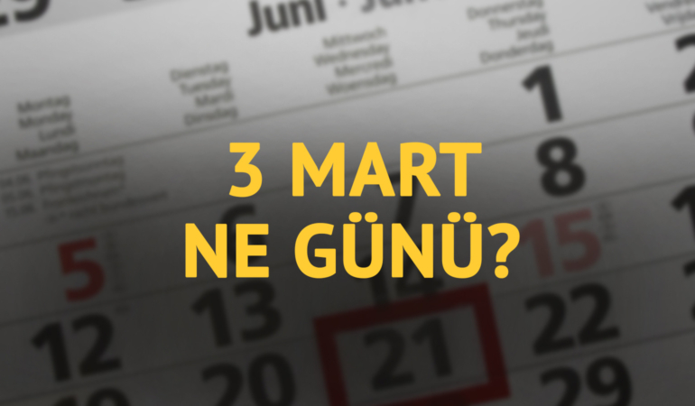3 Mart ne günü? 3 Mart’ın anlam ve önemi ne?