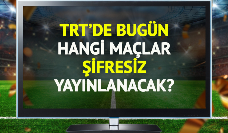 TRT’de bugün (27 Mayıs Çarşamba) hangi maçlar şifresiz yayınlanacak?