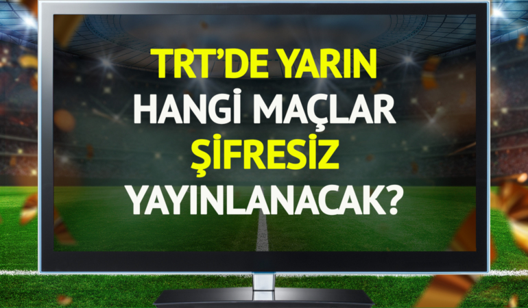 TRT’de yarın (11 Mayıs Pazartesi) hangi maçlar şifresiz yayınlanacak?