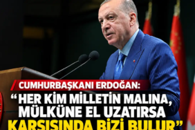 Her kim milletin malına, mülküne el uzatırsa karşısında bizi bulur
