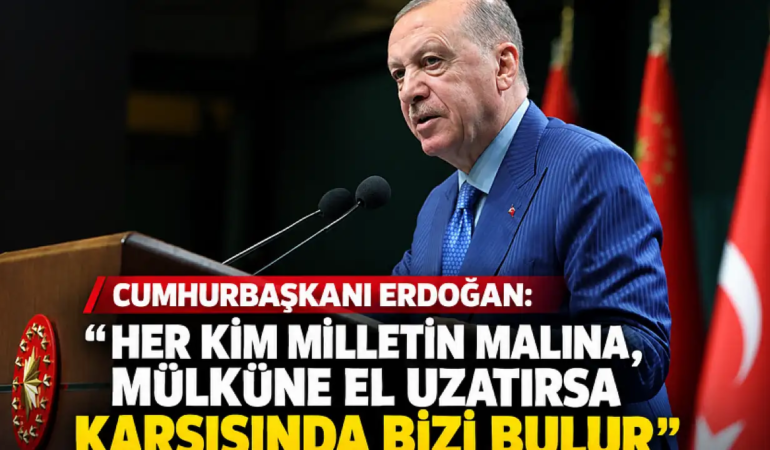 Her kim milletin malına, mülküne el uzatırsa karşısında bizi bulur