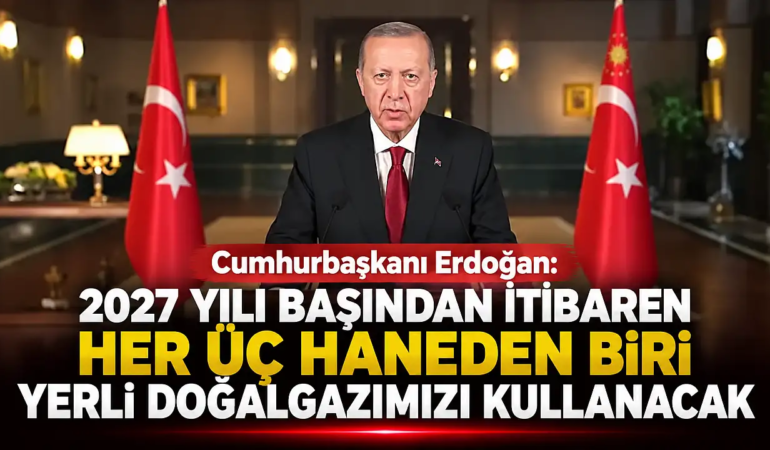 2027 yılı başından itibaren her üç haneden biri yerli doğalgazımızı kullanacak