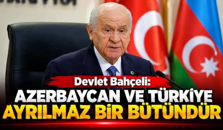 Devlet Bahçeli Azerbaycan ve Türkiye ayrılmaz bir bütündür